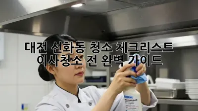 대전 선화동 청소 체크리스트: 이사/청소 전 완벽 가이드!